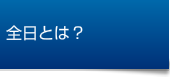 全日とは？